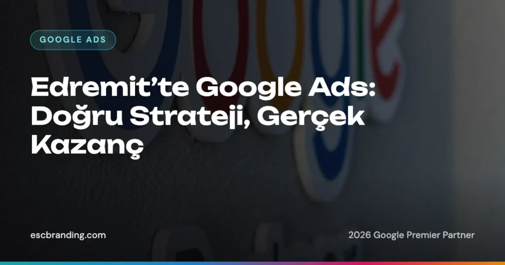 Edremit’te Google Ads: Doğru Strateji, Gerçek Kazanç 1 Edremit’te Google Ads: Doğru Strateji, Gerçek Kazanç
